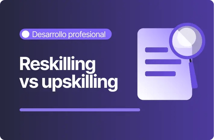 Reskilling vs upskilling: ¿cuál le conviene a tu empresa?