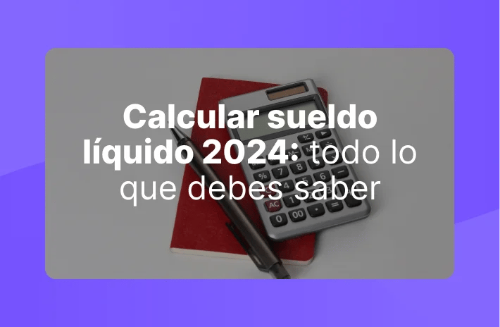 Calcular sueldo líquido 2024: todo lo que debes saber