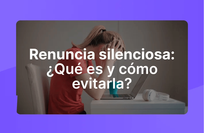 Renuncia silenciosa: ¿Qué es y cómo evitarla?
