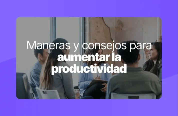 Maneras y consejos para aumentar la productividad en Chile