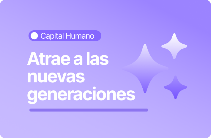 Capital Humano: Cómo atraer a las nuevas generaciones