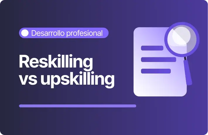 Reskilling vs upskilling: ¿cuál le conviene a tu empresa?