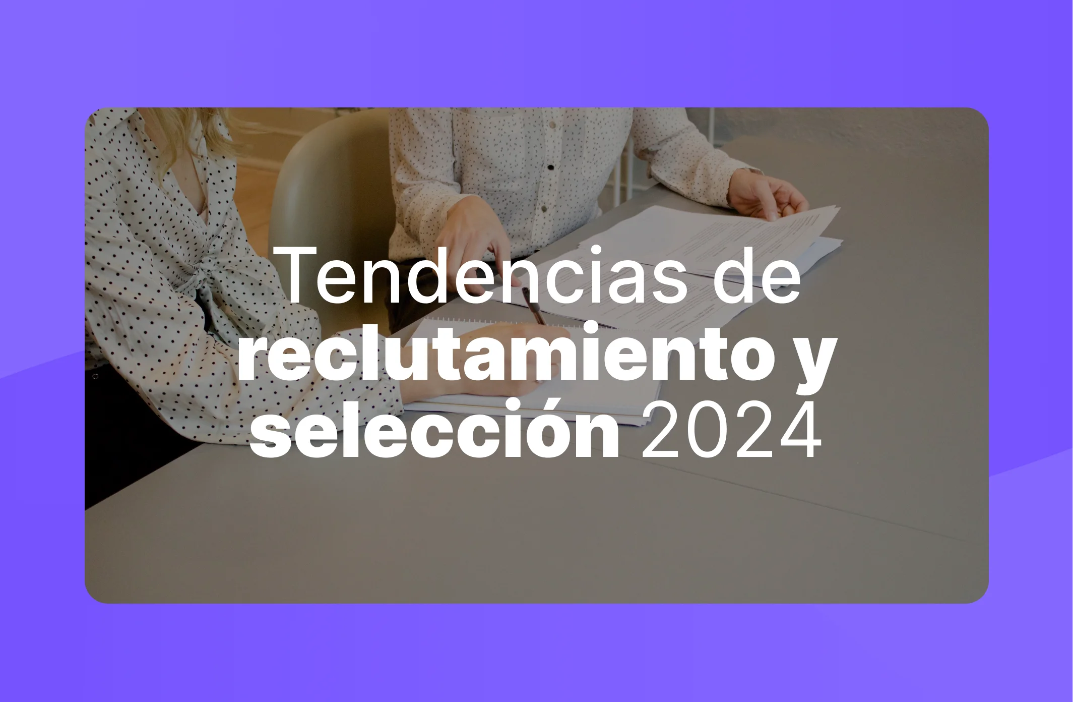 Tendencias de reclutamiento y selección en el 2024