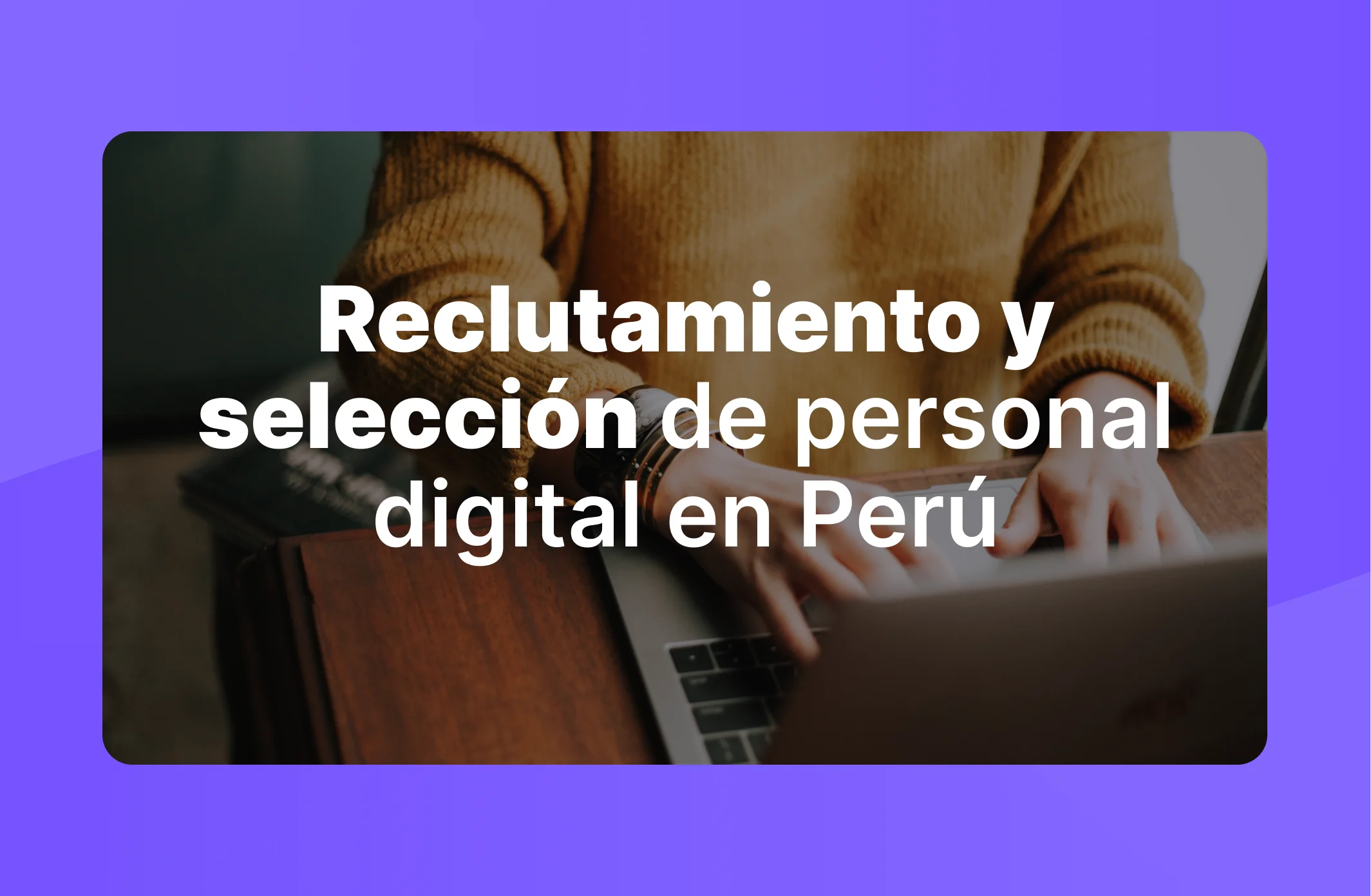 Reclutamiento y selección de personal digital en Perú