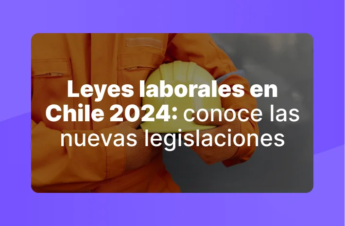 Leyes laborales en Chile 2024: conoce las nuevas legislaciones