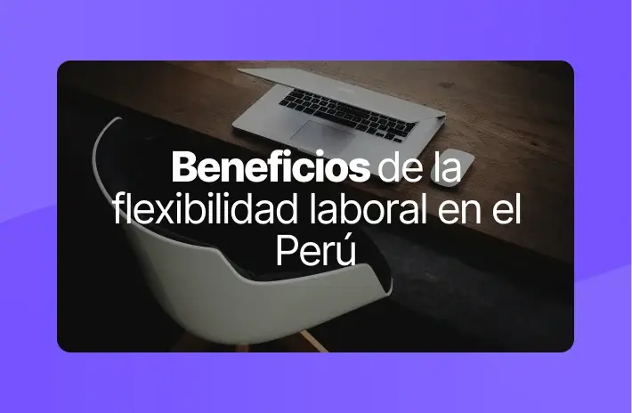 Beneficios de la flexibilidad laboral en el Perú