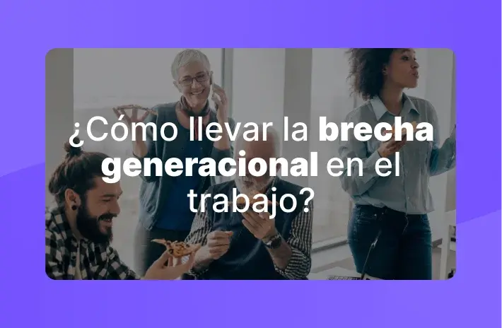 ¿Cómo llevar la brecha generacional en el trabajo?