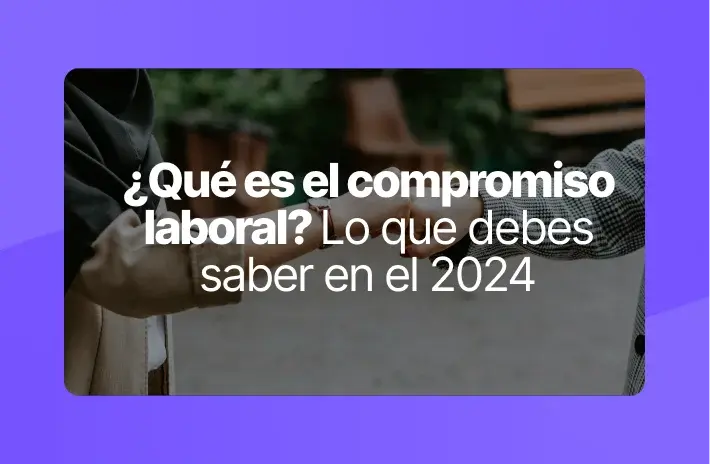 ¿Qué es el compromiso laboral? Lo que debes saber en el 2024