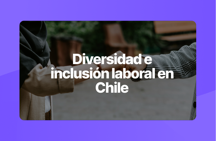 La importancia de la diversidad e inclusión laboral en Chile