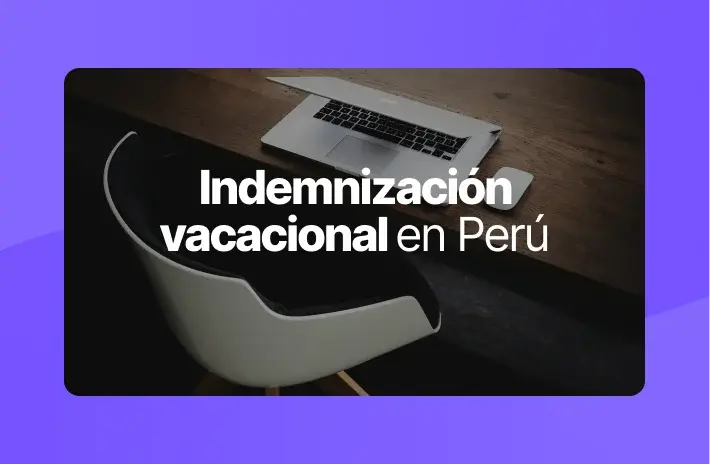 Indemnización vacacional en Perú: todo lo que necesitas saber