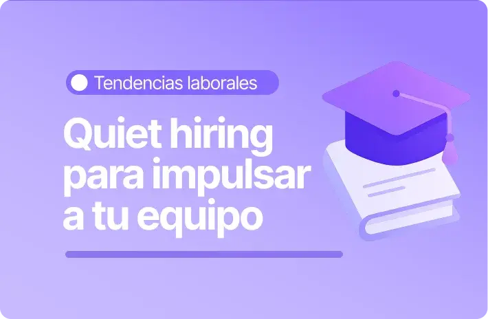 Quiet hiring: Qué es y cómo beneficia a tu empresa